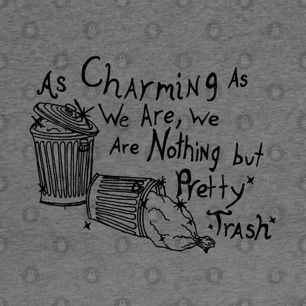 As Charming As We Are, We Are Nothing But Pretty Trash (Black) by NightmareCraftStudio